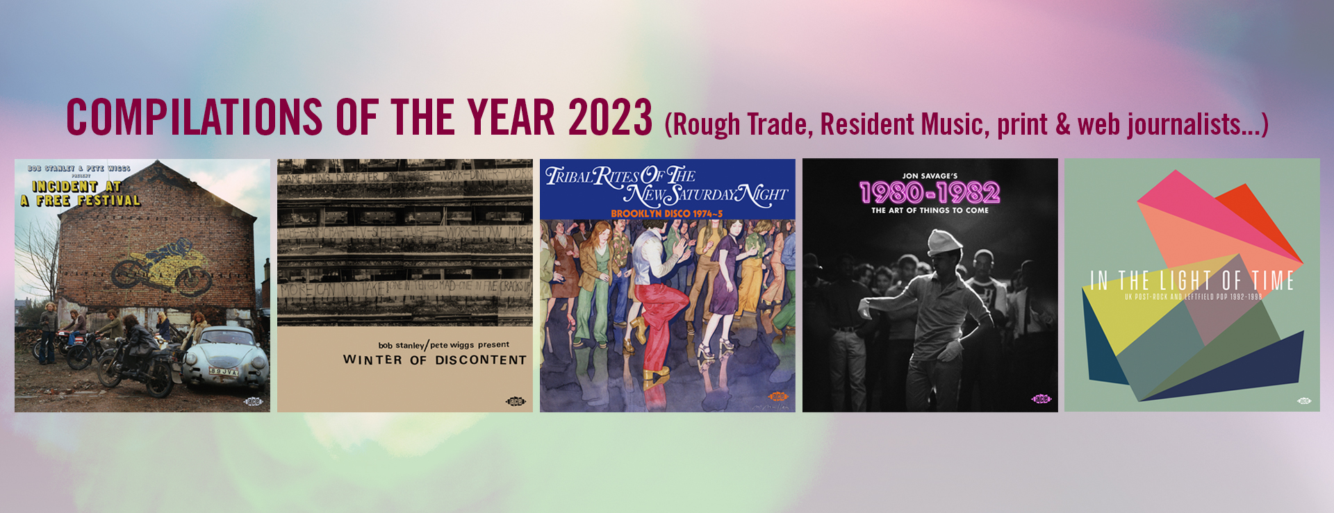 Bob Stanley Ace Records series, Incident at a Free Festival, Winter of Discontent, Tribal Rites of the New saturday Night, Jon Savage's 1980-82, In the Light of Time, Rough Trade Compilation of the Year 2023